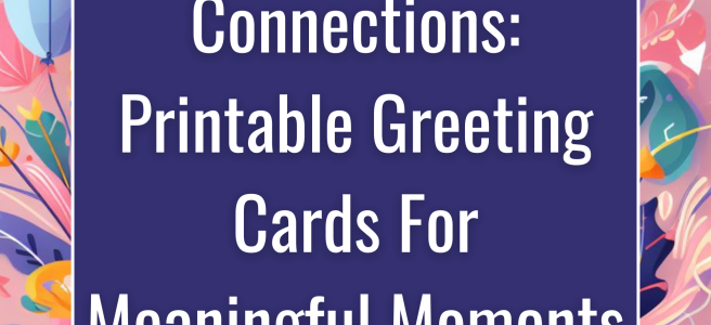 Crafting Connections: Printable Greeting Cards For Meaningful Moments