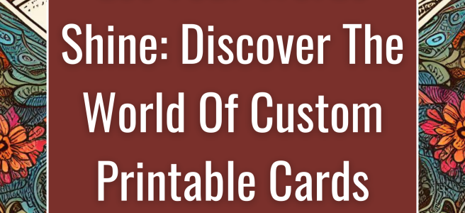 Let Your Words Shine: Discover The World Of Custom Printable Cards