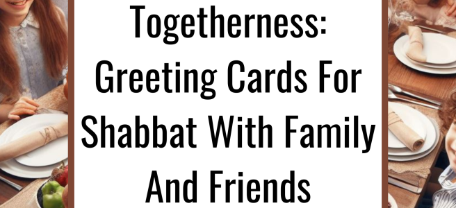 In The Spirit Of Togetherness: Greeting Cards For Shabbat With Family And Friends
