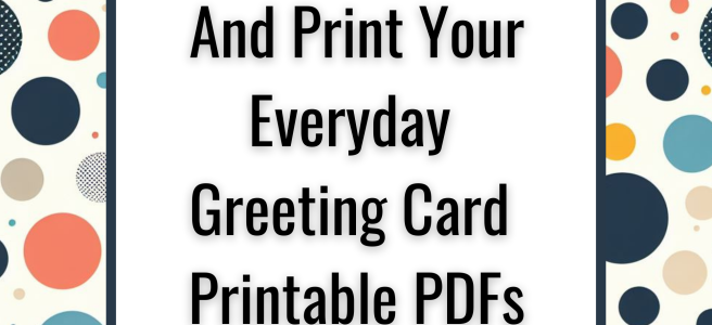 How To Download And Print Your Everyday Greeting Card Printable PDFs