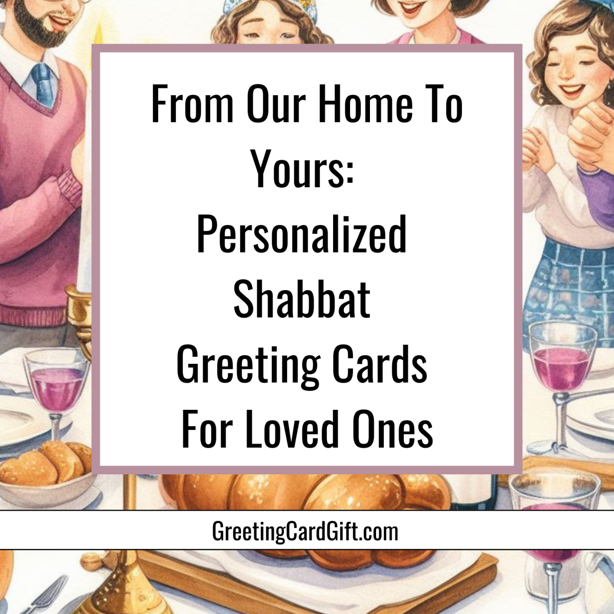 From Our Home To Yours: Personalized Shabbat Greeting Cards For Loved Ones
