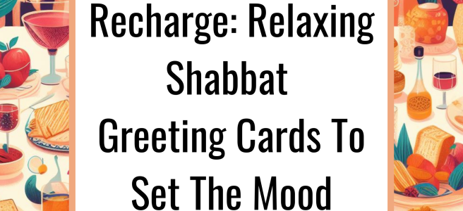 Unwind And Recharge: Relaxing Shabbat Greeting Cards To Set The Mood