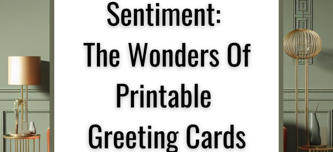 From Screen To Sentiment: The Wonders Of Printable Greeting Cards