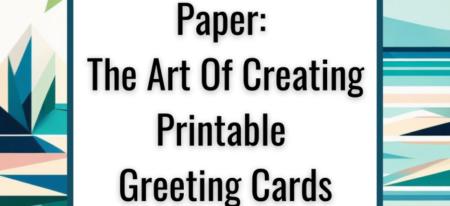More Than Just Paper: The Art Of Creating Printable Greeting Cards